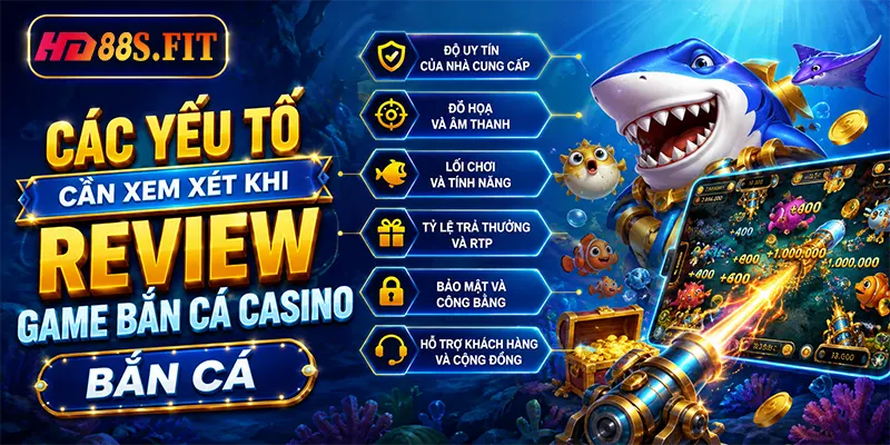 Các Yếu Tố Cần Xem Xét Khi Review Game Bắn Cá Casino