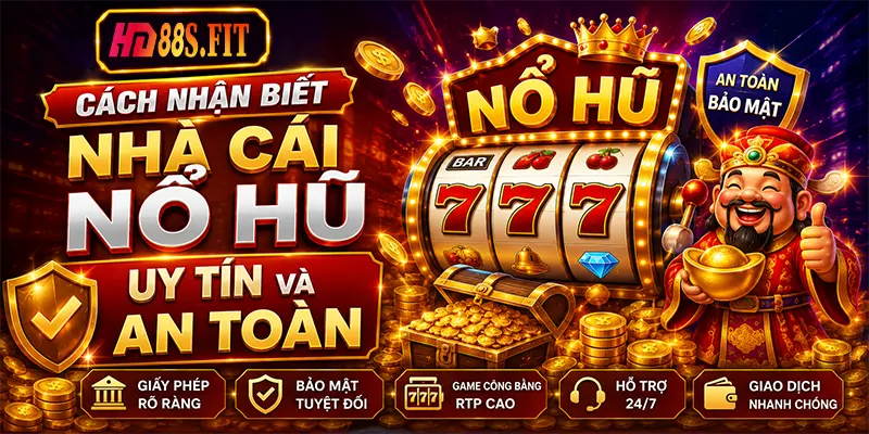 Cách Nhận Biết Nhà Cái Nổ Hũ Uy Tín Và An Toàn