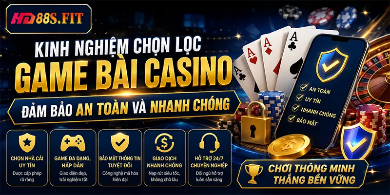 Kinh Nghiệm Chọn Lọc Game Bài Casino Đảm Bảo An Toàn Và Nhanh Chóng